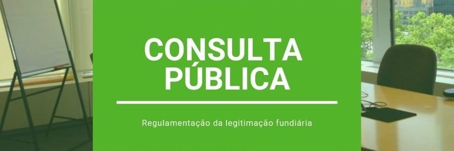 Consulta pública sobre regulamentação da legitimação fundiária.